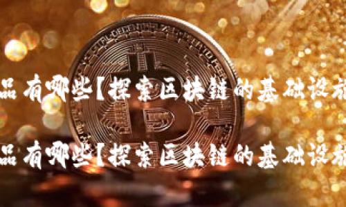 底层区块链产品有哪些？探索区块链的基础设施与革命性应用

底层区块链产品有哪些？探索区块链的基础设施与革命性应用