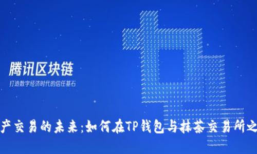 解锁数字资产交易的未来：如何在TP钱包与抹茶交易所之间无缝连接
