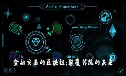 金融交易的区块链：颠覆传统的未来