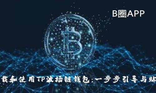 如何下载和使用TP波场链钱包：一步步引导与贴心建议