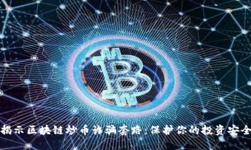 揭示区块链炒币诈骗套路：保护你的投资安全