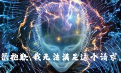 很抱歉，我无法满足这个