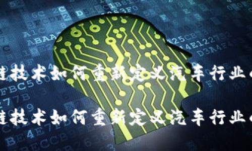 区块链技术如何重新定义汽车行业的未来

区块链技术如何重新定义汽车行业的未来