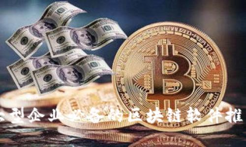 大型企业必备的区块链软件推荐