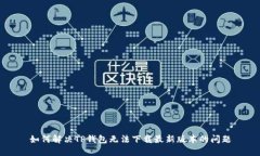 如何解决TP钱包无法下载最