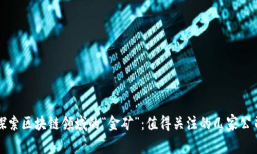 探索区块链领域的“金矿”：值得关注的几家公司