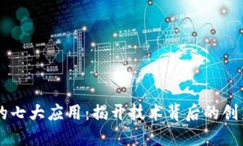 区块链的七大应用：揭开技术背后的创新与变革