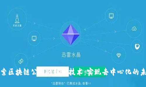 探索区块链公司的核心技术：实现去中心化的未来