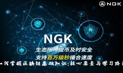 如何掌握区块链基础知识：核心要素与学习路径
