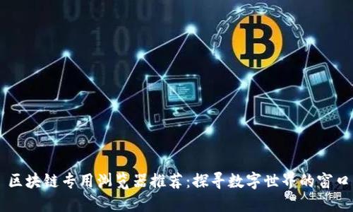 区块链专用浏览器推荐：探寻数字世界的窗口