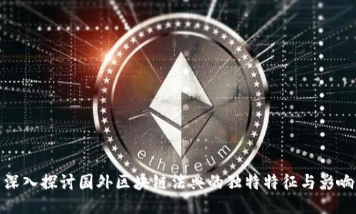 深入探讨国外区块链法典的独特特征与影响