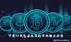 下载TP钱包后无法打开的解