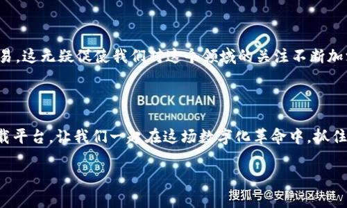 biao ti/biao ti 区块链下载平台推荐：安全、高效、操作简便的选择 

guan jianci 区块链, 下载平台, 加密货币 /guan jianci

引言：迈入区块链世界的第一步
在数字化经济日益发达的今天，区块链技术作为一种颠覆性的新型技术，正逐渐改变着我们的生活和工作方式。区块链不仅在金融领域引起了广泛关注，更是在医疗、物流、知识产权等多个领域展现了重要的应用潜力。而作为初学者或实体企业的决策者，选择合适的区块链下载平台，无疑是踏入这一领域的第一步！在这篇文章中，我们将为您推荐几款优秀的区块链下载平台，帮助您更好地理解和参与到这个充满机遇和挑战的数字世界里。

区块链下载平台的基本要求
在挑选区块链下载平台时，有几个基本要求需要考虑：
ul
    listrong安全性：/strong在数字资产管理中，安全性无疑是最为重要的一项要求。用户需要确保他们的私钥和资产在下载平台上能够得到全面的保护。/li
    listrong用户友好：/strong一款好的下载平台应当具备的用户界面，让即便是新手也能快速上手，无需长时间的学习和适应。/li
    listrong功能多样：/strong优秀的下载平台不仅要具备基本的下载功能，还应包括资产管理、交易、市场分析等多种实用功能。/li
/ul

推荐的区块链下载平台

h41. MetaMask/h4
MetaMask 是目前最受欢迎的区块链钱包和下载平台之一，尤其是在以太坊区块链领域。它不仅允许用户安全存储和管理其加密资产，还提供便捷的DApp（去中心化应用）访问！用户可以通过浏览器扩展或者移动应用程序使用 MetaMask，简直方便到让人惊叹！
此外，MetaMask 拥有一个友好的用户界面，让新手用户也能轻松了解如何进行资产的管理和交易。只需几步简单的操作，您就可以连接到各种去中心化交易所和 NFT 市场，丰富自己的投资组合！多么令人振奋！

h42. Trust Wallet/h4
Trust Wallet 是一款功能强大的移动端区块链钱包，它支持多种加密货币并提供安全的数字资产存储服务。这款钱包的设计理念是“非托管”，意味着用户始终拥有其私钥，这让很多用户倍感安心。
Trust Wallet 还具备内置的 DApp 浏览器，可以让用户直接在平台上访问各种去中心化应用，您可以在这里轻松参与到 DeFi、NFT、游戏等多个领域。操作简单、功能强大，绝对是区块链新手们的理想选择！

h43. Coinbase Wallet/h4
Coinbase Wallet 作为全球知名的加密货币交易平台 Coinbase 的官方钱包，向用户提供了便捷的数字资产管理体验。用户可以将其从 Coinbase 交易所上的加密货币转移到 Coinbase Wallet，体验更加安全、私密的资产管理。
值得一提的是，Coinbase Wallet 还支持多种基于以太坊的 DApps，用户可轻松进行交易、存储 NFT、参与 DeFi 等，真正实现了数字资产的方方面面。不仅如此，Coinbase 还提供了一系列教育资源，让新手更轻松地了解区块链世界的奥妙，多么贴心的举措啊！

h44. Exodus/h4
Exodus 是一款界面优美且用户友好的多资产钱包，适合那些喜欢桌面和移动端操作的用户。它支持多种加密资产的存储和交易，同时亦具备集成交易所的功能，让用户可以方便地在钱包内部进行加密资产的交换。
Exodus 的用户界面以其极富视觉冲击力的图表而著称，使用者不仅能感受到操作的流畅性，更能通过各类数据实时了解市场动态。使用 Exodus 钱包，您可以将自己的投资收益直观地展现在眼前，这种体验是多么令人愉悦啊！

h45. Atomic Wallet/h4
Atomic Wallet 是一款去中心化的加密钱包，它允许用户在一个平台上管理超过 500 种加密货币。而且，Atomic Wallet 具备强大的安全性，您的私钥将仅保留在您的设备上，始终掌控您的资产。
独特的是，Atomic Wallet 还支持通过代币交换功能，用户可以在钱包内进行币币交易，十分便捷！再加上其出色的用户支持团队，Atomic Wallet 无疑是区块链爱好者们不容错过的选择！

如何选择适合自己的区块链下载平台
选择合适的区块链下载平台主要取决于您的使用需求和技术水平。如果您是初学者，推荐选择用户友好的平台，比如 MetaMask 或 Trust Wallet，它们都提供了简洁的操作界面和丰富的教育资源。
如果您追求更多的功能和控制权，那么 Exodus 或 Atomic Wallet将是不错的选择。它们不仅支持多种加密资产，还允许用户在平台内直接进行资产交换，极大地方便了用户的操作。

区块链的未来：无穷的可能性
区块链技术正在不断发展，随着越来越多的行业意识到其潜力，无论是金融、医疗，还是供应链管理，都在积极探索区块链的应用。未来，区块链将可能在保留数据隐私的前提下，实现更高效透明的交易，这无疑促使我们对这个领域的关注不断加深！
不妨试着从上述推荐的平台中选择合适的一个，亲身体验区块链的魅力，您一定会惊叹于这项技术所带来的创新和变革！多么令人振奋的前景啊！

结语：让我们一起探索区块链的世界
区块链下载平台为我们提供了进入这个新领域的便利之门。在选择合适的平台时，务必要综合考虑安全性、功能性、用户体验等因素。希望这篇文章能帮助您更好地理解和定位适合自己的区块链下载平台，让我们一起在这场数字化革命中，抓住属于自己的机遇吧！ 

相信随着您的不断探索和学习，您会在这个区块链的世界中找到更大的价值和乐趣！无论是投资、交易，还是参与去中心化应用，未来的无限可能都在于您所作的每一个选择！