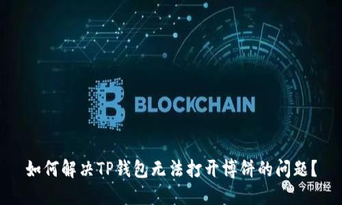 如何解决TP钱包无法打开博饼的问题？