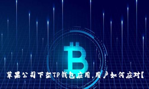 苹果公司下架TP钱包应用，用户如何应对？