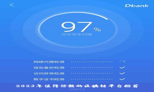 2023年值得信赖的区块链平台推荐