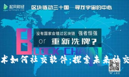 区块链技术如何社交软件：探索未来社交的可能性