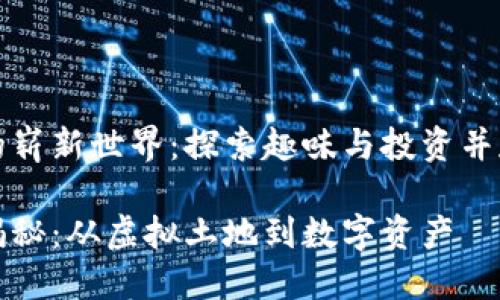 区块链游戏的崭新世界：探索趣味与投资并存的数字冒险

区块链游戏揭秘：从虚拟土地到数字资产