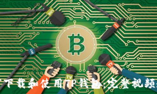   
如何下载和使用TP钱包：完整视频教程