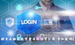 探索区块链数字货币的领军公司：你知道吗？