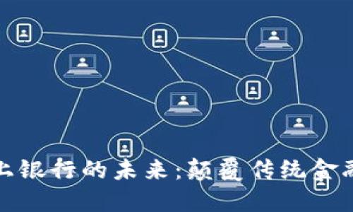 探索区块链线上银行的未来：颠覆传统金融的公司与技术