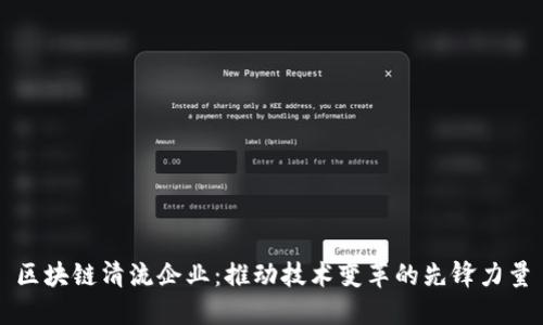 区块链清流企业：推动技术变革的先锋力量