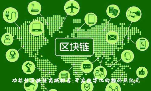 功能性区块链商城推荐：开启数字化购物的新纪元