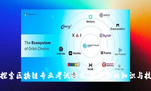 : 探索区块链专业考试科目：提升你的知识与技能