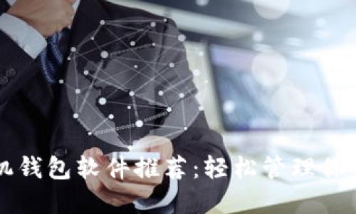 区块链手机钱包软件推荐：轻松管理你的数字资产