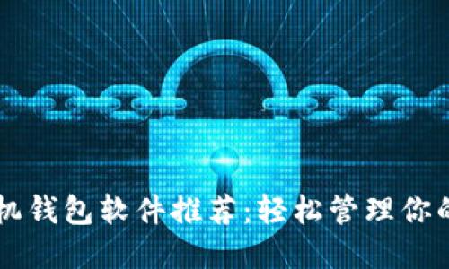 区块链手机钱包软件推荐：轻松管理你的数字资产