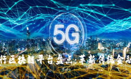 全球主要银行区块链平台盘点：革新传统金融服务的力量