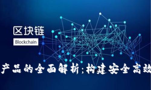 区块链管理产品的全面解析：构建安全高效的数字生态