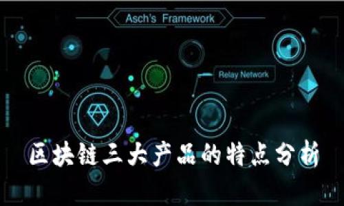 区块链三大产品的特点分析