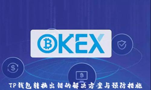 
TP钱包转换出错的解决方案与预防措施