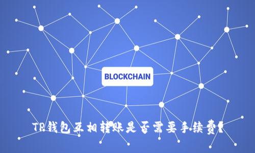 TP钱包互相转账是否需要手续费？