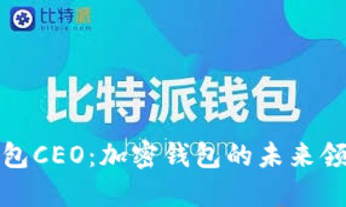 TP钱包CEO：加密钱包的未来领航者