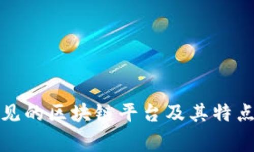 最常见的区块链平台及其特点介绍