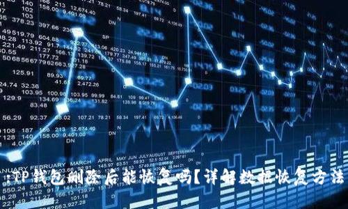 :TP钱包删除后能恢复吗？详解数据恢复方法