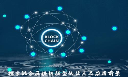 
探索混合区块链模型的优点及应用前景
