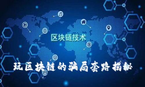 玩区块链的骗局套路揭秘