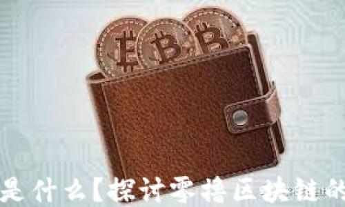 
零撸区块链是什么？探讨零撸区块链的特点与应用