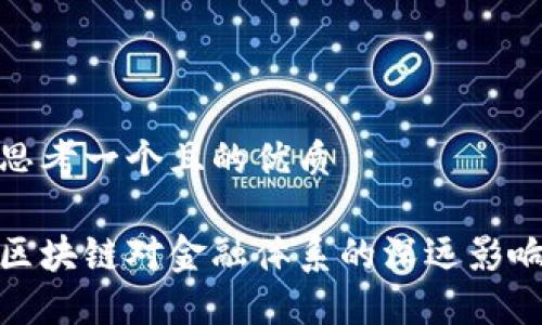 思考一个且的优质

区块链对金融体系的深远影响