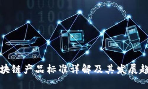 区块链产品标准详解及其发展趋势