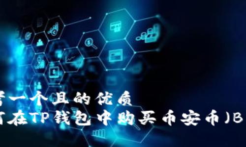 思考一个且的优质
如何在TP钱包中购买币安币（BNB）