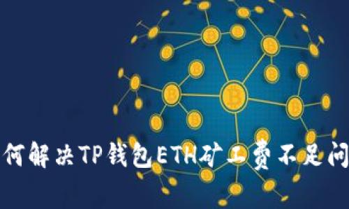 如何解决TP钱包ETH矿工费不足问题