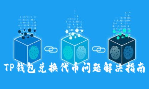 TP钱包兑换代币问题解决指南