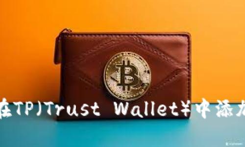 如何在TP（Trust Wallet）中添加钱包