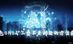 解决TP钱包BNB矿工费不足问