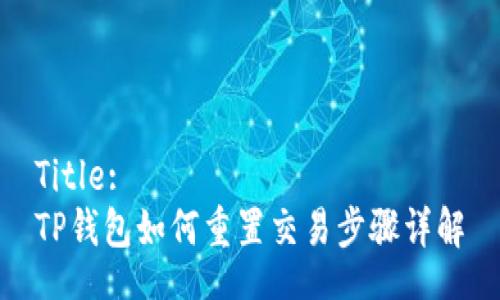 Title:
TP钱包如何重置交易步骤详解