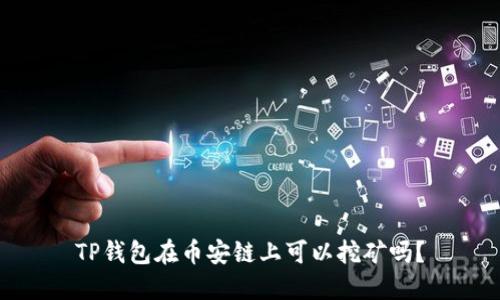 TP钱包在币安链上可以挖矿吗？